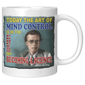 ALDOUS HUXLEY  -"TODAY THE ART OF MIND CONTROL IS IN THE PROCESS OF BECOMING A SCIENCE"