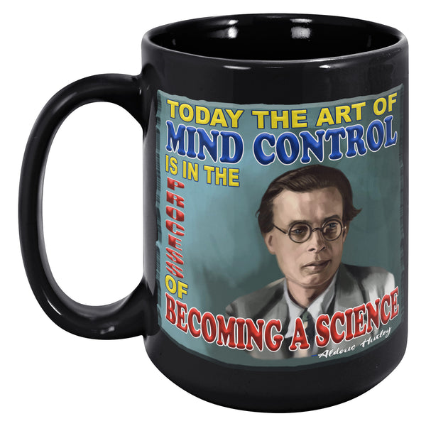 ALDOUS HUXLEY  -"TODAY THE ART OF MIND CONTROL ISI N THE PROCESS OF BECOMING A SCIENCE"