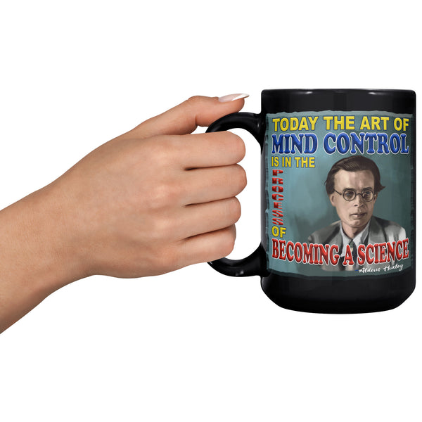 ALDOUS HUXLEY  -"TODAY THE ART OF MIND CONTROL ISI N THE PROCESS OF BECOMING A SCIENCE"