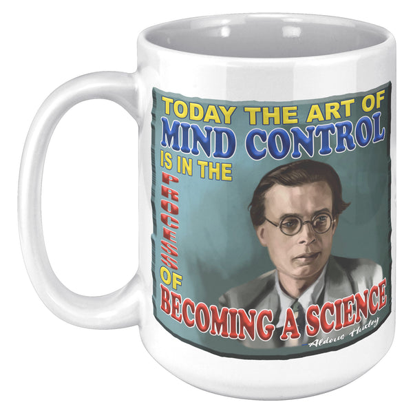 ALDOUS HUXLEY  -"TODAY THE ART OF MIND CONTROL IS BECOMING A SCIENCE"
