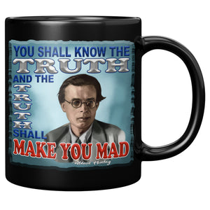ALDOUS HUXLEY  -"YOU SHALL KNOW THE TRUTH AND THE TRUTH SHALL MAKE YOU MAD"