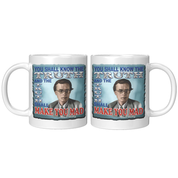 ALDOUS HUXLEY  -"YOU SHALL KNOW THE TRUTH AND THE TRUTH SHALL MAKE YOU MADE"