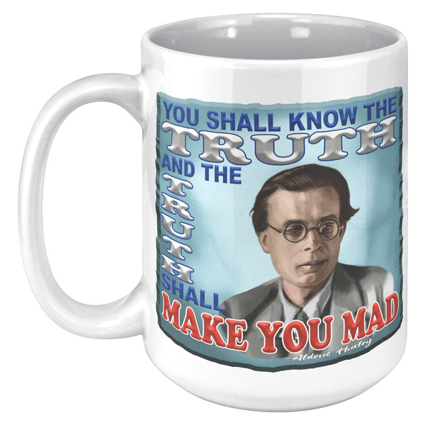 ALDOUS HUXLEY  -"YOU SHALL KNOW THE TRUTH AND THE TRUTH SHALL MAKE YOU MADE"