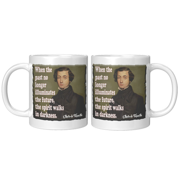 ALEXIS de TOQUEVILLE  -"WHEN THE PAST NO LONGER ILLUMINATES THE FUTURE, THE SPIRIT WALKS IN DARKNESS"