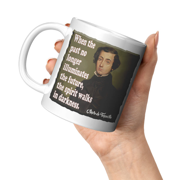 ALEXIS de TOQUEVILLE  -"WHEN THE PAST NO LONGER ILLUMINATES THE FUTURE, THE SPIRIT WALKS IN DARKNESS"