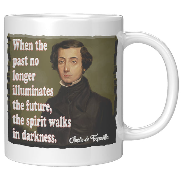 ALEXIS de TOQUEVILLE  -"WHEN THE PAST NO LONGER ILLUMINATES THE FUTURE, THE SPIRIT WALKS IN DARKNESS"
