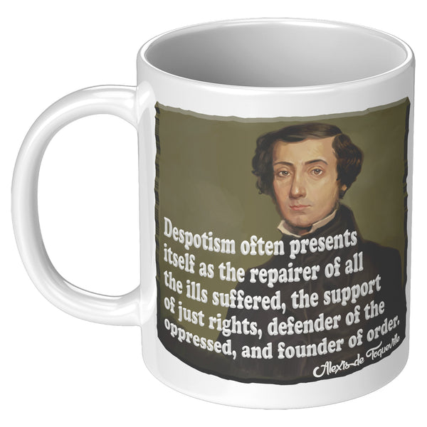 ALEXIS de TOQUEVILLE  -"DESPOTISM OFT PRESENTS ITSELF AS THE REPAIRER OF ALL ILLS SUFFERED, THE SUPPORT OF JUST RIGHTS, DEFENDER OF THE OPPRESSED, AND FOUNDER OF ORDER"