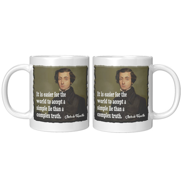 ALEXIS de TOQUEVILLE  -"IT EASIER FOR THE WORLD TO ACCEPT A SIMPLE LIE THAN A COMPLEX TRUTH"