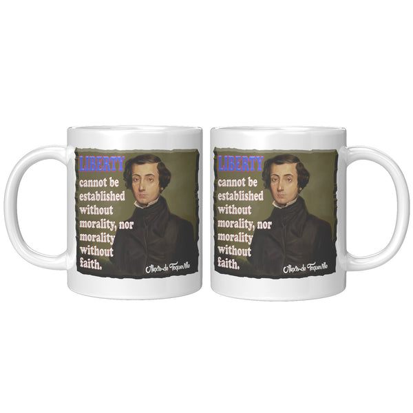 ALEXIS de TOQUEVILLE  -"LIBERTY CANNOT BE ESTABLISHED WITHOUT MORALITY, NOR MORALITY WITHOUT FAITH"