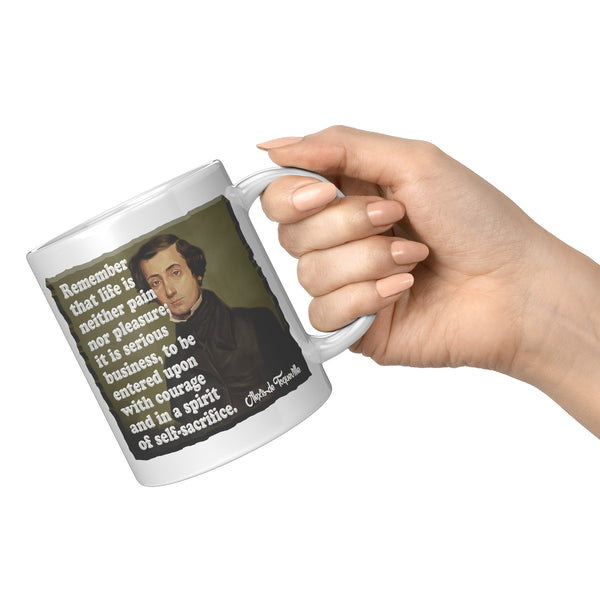 ALEXIS de TOQUEVILLE  -"REMEMBER THAT LIFE IS NEITHER PAIN NOR PLEASURE; IT IS SERIOUS BUSINESS, TO BE ENTERED UPON WITH COURAGE AND IN A SPIRIT OF SELF SACRIFICE"