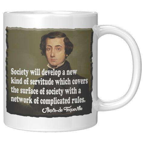 ALEXIS de TOQUEVILLE  -"SOCIETY WILL DEVELOP A NEW KIND OF SERVITUDE WHICH COVERS THE SURFACE OF SOCIETY WITH A NETWORK OF COMPLICATED RULES"
