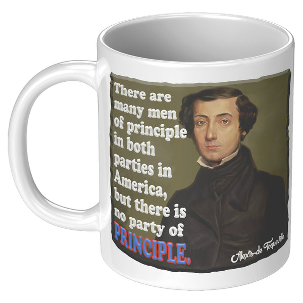 ALEXIS de TOQUEVILLE  -"THERE ARE MEN OF PRINCIPLE IN BOTH PARTIES IN AMERICA, BUT THERE IS NO PARTY OF PRINCIPLE"