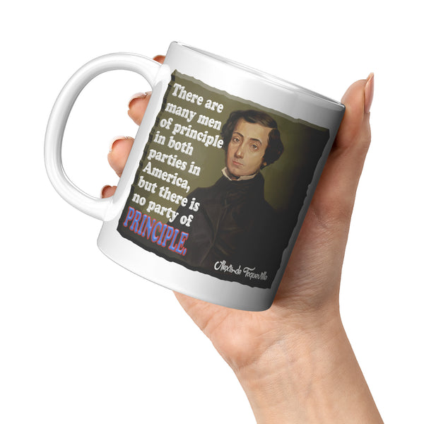 ALEXIS de TOQUEVILLE  -"THERE ARE MEN OF PRINCIPLE IN BOTH PARTIES IN AMERICA, BUT THERE IS NO PARTY OF PRINCIPLE"