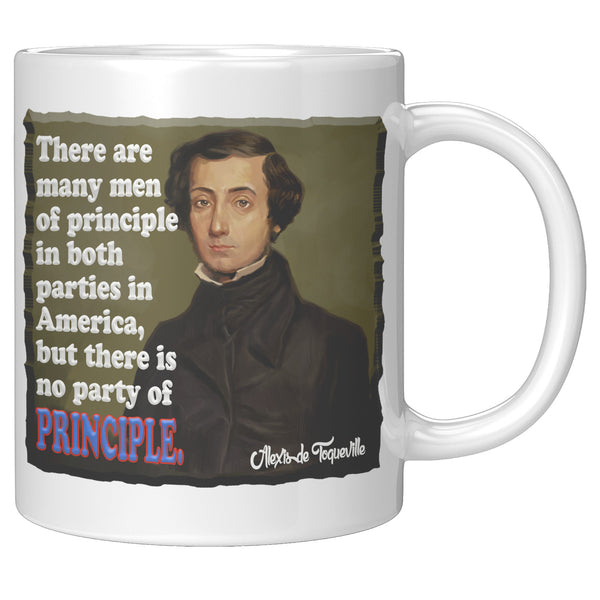 ALEXIS de TOQUEVILLE  -"THERE ARE MEN OF PRINCIPLE IN BOTH PARTIES IN AMERICA, BUT THERE IS NO PARTY OF PRINCIPLE"