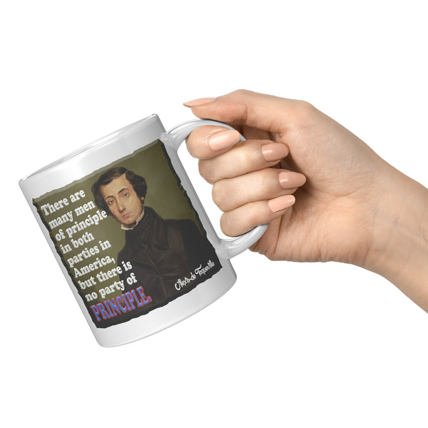 ALEXIS de TOQUEVILLE  -"THERE ARE MEN OF PRINCIPLE IN BOTH PARTIES IN AMERICA, BUT THERE IS NO PARTY OF PRINCIPLE"