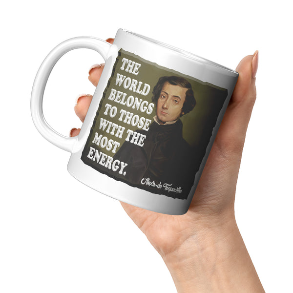 ALEXIS de TOQUEVILLE  -"THE WORLD BELONGS TO THOSE WITH THE MOST ENERGY"