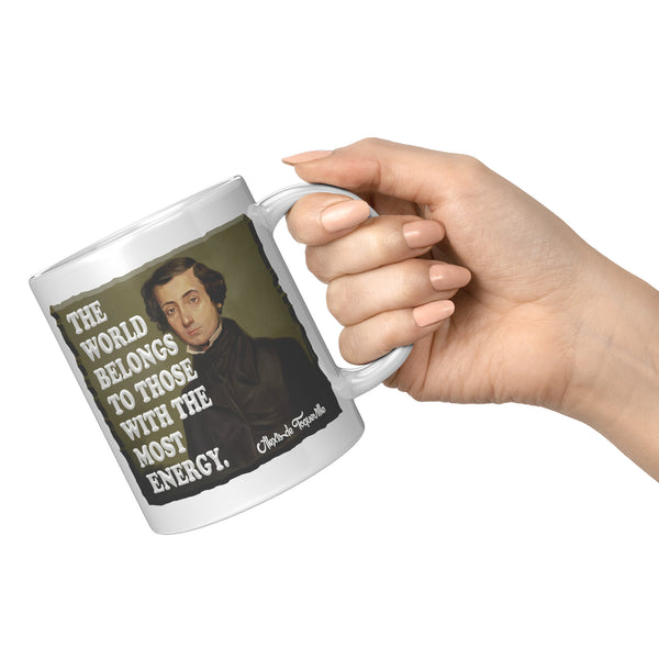 ALEXIS de TOQUEVILLE  -"THE WORLD BELONGS TO THOSE WITH THE MOST ENERGY"