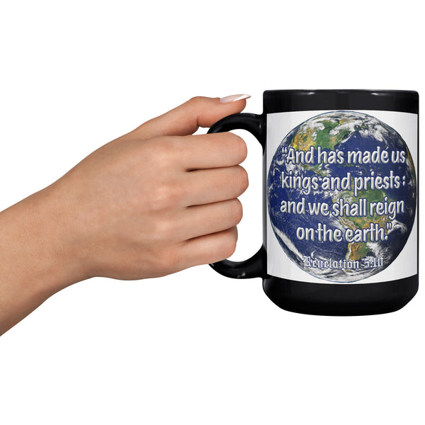 AND HAS MADE US KINGS AND PRIESTS AND WE SHALL REIGN ON EARTH  -Revelation 5:10