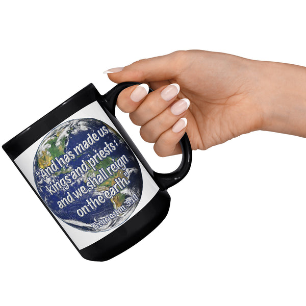 AND HAS MADE US KINGS AND PRIESTS AND WE SHALL REIGN ON EARTH  -Revelation 5:10