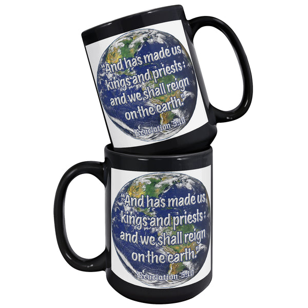 AND HAS MADE US KINGS AND PRIESTS AND WE SHALL REIGN ON EARTH  -Revelation 5:10