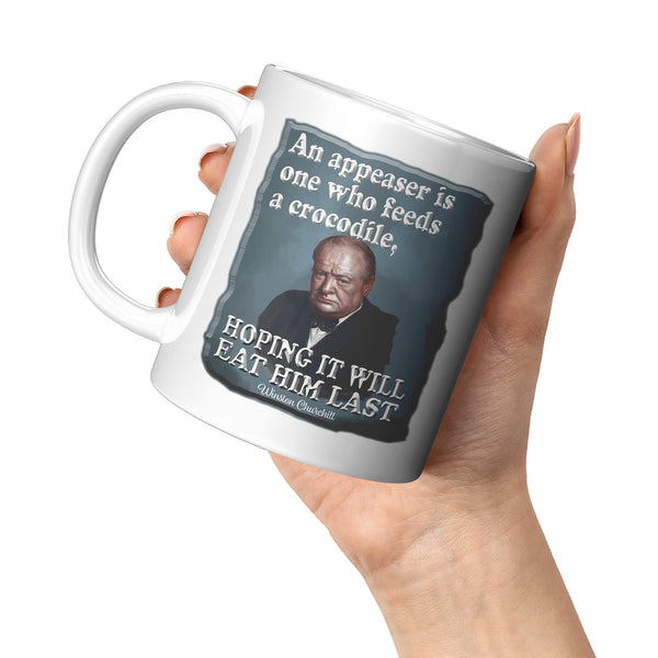 WINSTON CHURCHILL  -AN APPEASER IS ONE WHO FEEDS A CROCODILE, HOPING IT WILL EAT HIM LAST