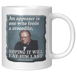 WINSTON CHURCHILL  -AN APPEASER IS ONE WHO FEEDS A CROCODILE, HOPING IT WILL EAT HIM LAST