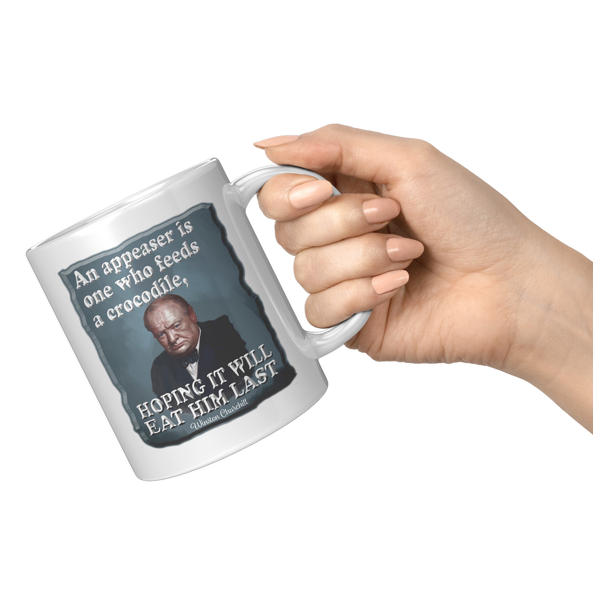 WINSTON CHURCHILL  -AN APPEASER IS ONE WHO FEEDS A CROCODILE, HOPING IT WILL EAT HIM LAST