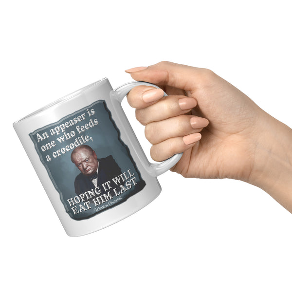 WINSTON CHURCHILL  -AN APPEASER IS ONE WHO FEEDS A CROCODILE, HOPING IT WILL EAT HIM LAST