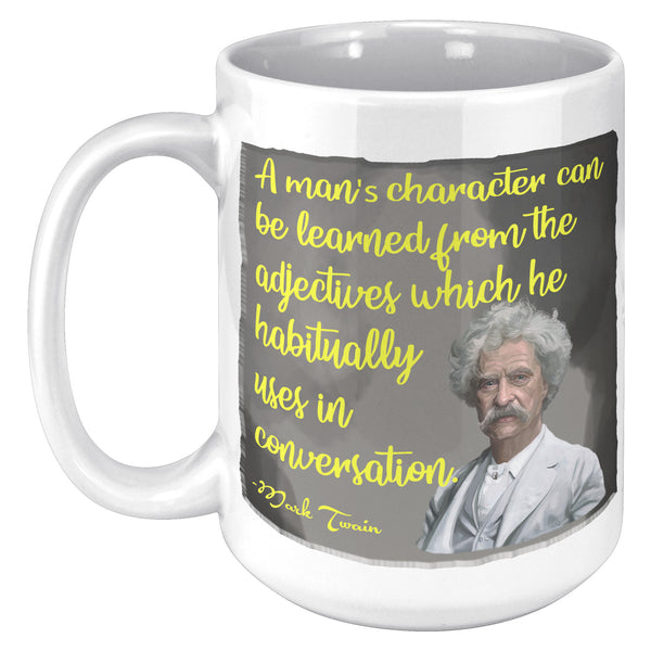 MARK TWAIN  -"A MAN'S CHARACTER CAN BE LEARNED FROM THE ADJECTIVES WHICH HE HABITUALLY USES IN CONVERSATION"