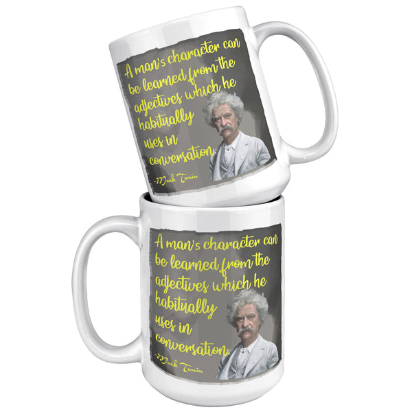 MARK TWAIN  -"A MAN'S CHARACTER CAN BE LEARNED FROM THE ADJECTIVES WHICH HE HABITUALLY USES IN CONVERSATION"
