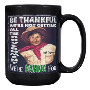 WILL ROGERS  -BE THANKFUL WE'RE NOT GETTING ALL THE GOVERNMENT WE'RE PAYING FOR