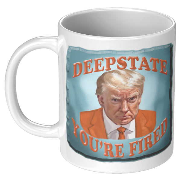 DEEP STATE  -YOU'RE FIRED