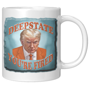 DEEP STATE  -YOU'RE FIRED