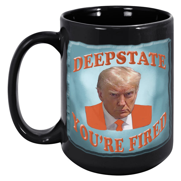 DEEP STATE  -YOU'RE FIRED