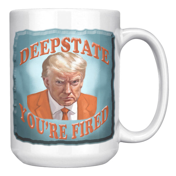 DEEP STATE  -YOU'RE FIRED