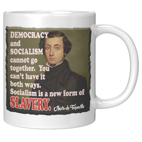 ALEXIS de TOQUEVILLE  -"DEMOCRACY AND SOCIALISM CANNOT GO TOGETHER.  YOU CAN'T HAVE IT BOTH WAYS.  SOCIALISM IS A NEW FORM OF SLAVERY"