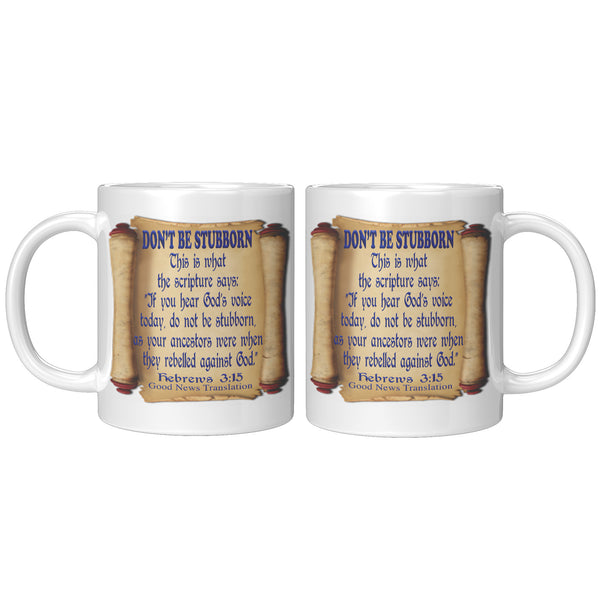 DON'T BE STUBBORN  -Hebrews 3:15