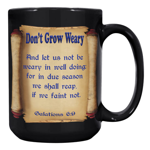DON'T GROW WEARY  -GALATIANS 6:9