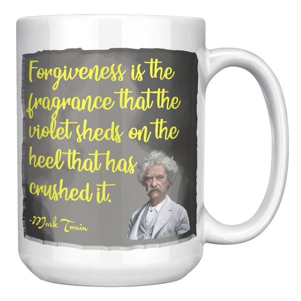 MARK TWAIN  -FOREGIVENESS IS THE FRAGRANCE THE VIOLET GIVES THE HEEL THAT CRUSHED IT