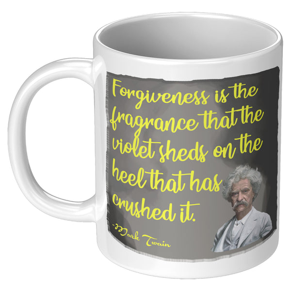 MARK TWAIN  -"FORGIVENESS IS THE FRAGRANCE THAT THE VIOLET SHEDS ON THE HEEL THAT HAS CRUSHED IT"