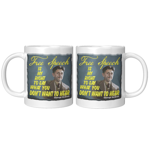 GEORGE ORWELL  -"FREE SPEECH IS MY RIGHT TO SAY WHAT YOU DON'T WANT TO HEAR"