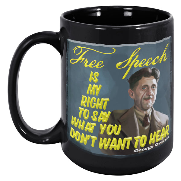 GEORGE ORWELL  -"FREE SPEECH IS MY RIGHT TO SAY WHAT YOU DON'T WANT TO HEAR"