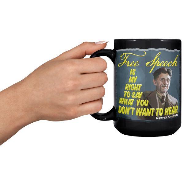 GEORGE ORWELL  -"FREE SPEECH IS MY RIGHT TO SAY WHAT YOU DON'T WANT TO HEAR"