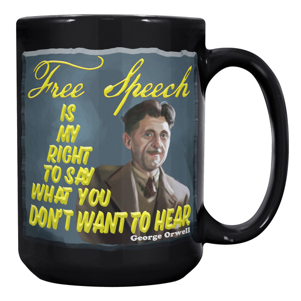 GEORGE ORWELL  -"FREE SPEECH IS MY RIGHT TO SAY WHAT YOU DON'T WANT TO HEAR"