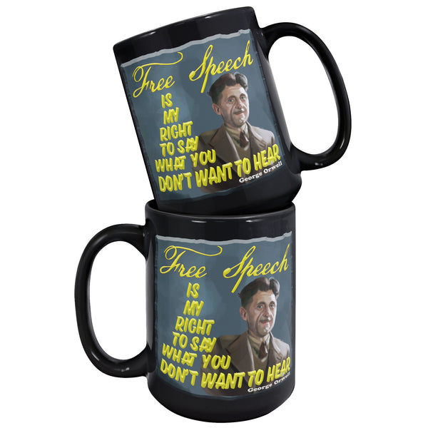 GEORGE ORWELL  -"FREE SPEECH IS MY RIGHT TO SAY WHAT YOU DON'T WANT TO HEAR"