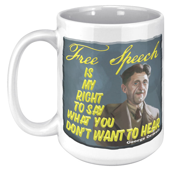 GEORGE ORWELL  -"FREE SPEECH IS MY RIGHT TO SAY WHAT YOU DON'T WANT TO HEAR"