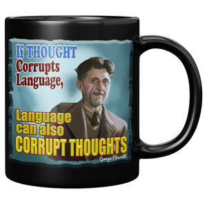 GEORGE ORWELL  -"IF THOUGHT CORRUPTS LANGUAGE  -THEN LANGUAGE CAN CORRUPT THOUGHT"