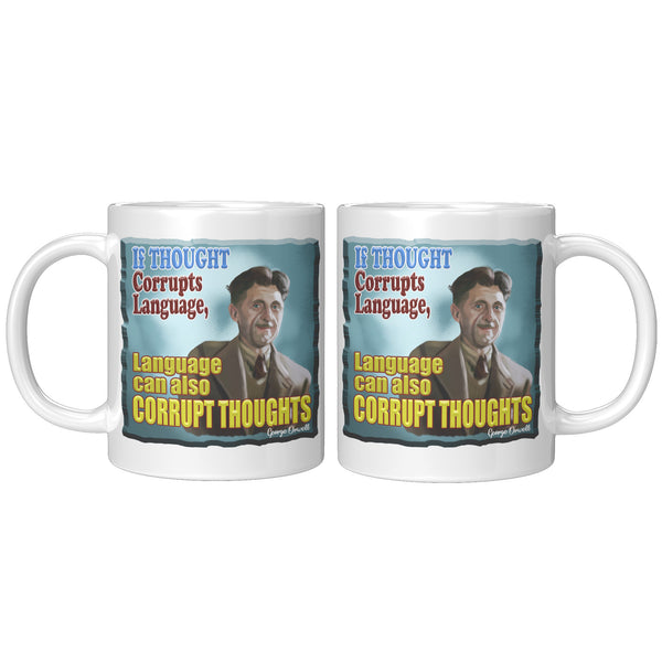 GEORGE ORWELL  -"IF THOUGHT CORRUPTS LANGUAGE  -LANGUAGE CAN CORRUPT THOUGHT"