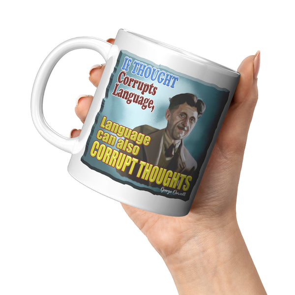 GEORGE ORWELL  -"IF THOUGHT CORRUPTS LANGUAGE  -LANGUAGE CAN CORRUPT THOUGHT"