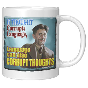 GEORGE ORWELL  -"IF THOUGHT CORRUPTS LANGUAGE  -LANGUAGE CAN CORRUPT THOUGHT"